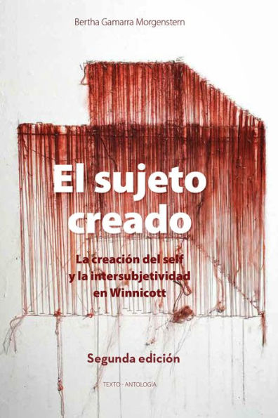 El sujeto creado (Segunda edición): La creación del self y la intersubjetividad en Winnicott