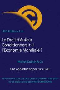 Title: Le Droit d'Auteur Conditionnera-t-il l'Économie Mondiale?: Une opportunité pour les P.M.E., Author: Michel Dubois