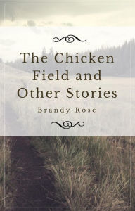 Title: The Chicken Field and Other Stories, Author: Brandy Rose