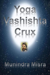 Title: Yoga Vashishta Crux, Author: Munindra Misra