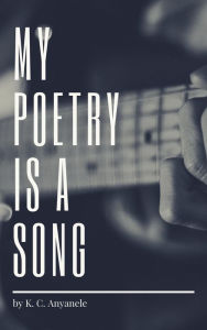 Title: My Poetry Is A Song, Author: K. C. Anyanele