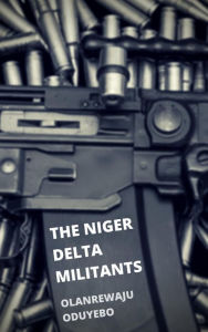 Title: The Niger Delta Militants: A Play, Author: Olanrewaju Oduyebo