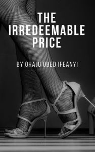 Title: The Irredeemable Price, Author: Ohaju Obed Ifeanyi