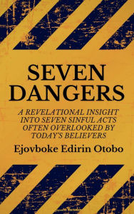 Title: Seven Dangers: A Revelational Insight Into Seven Sinful Acts Often Overlooked By Today's Believers, Author: Ejovboke Edirin Otobo