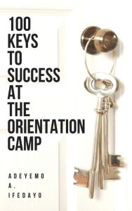 Title: 100 Keys To Success At The Orientation Camp, Author: Adeyemo A. Ifedayo