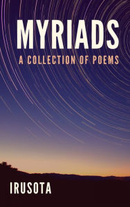 Title: MYRIADS: A Collection of Poems, Author: Irusota The Poet