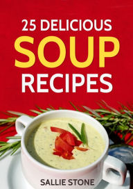 Title: 25 Delicious Soup Recipes, Author: Sallie Stone