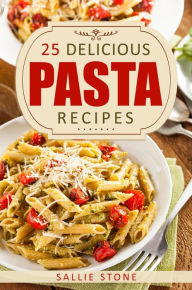 Title: 25 Delicious Pasta Recipes, Author: Sallie Stone