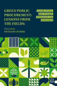 Title: Green Public Procurement: Lessons from the Fields: Canada, France, Italy, Portugal, Netherlands and Switzerland, Author: Collectif Collectif