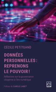 Title: Données personnelles : reprenons le pouvoir!: Réflexions sur la gouvernance citoyenne à l'ère numérique, Author: Cécile Petitgand