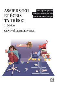 Title: Assieds-toi et écris ta thèse!: Trucs pratiques et motivationnels pour la rédaction scientifique, Author: Geneviève Belleville