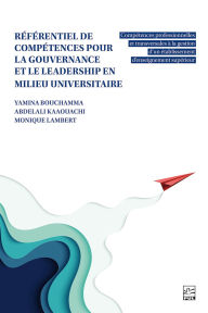 Title: Référentiel de compétences pour la gouvernance et le leadership en milieu universitaire: compétences professionnelles et transversales à la gestion d'un établissement d'enseignement supérieur, Author: Yamina Bouchamma