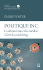 Politique inc. La démocratie et les médias à l'ère du marketing
