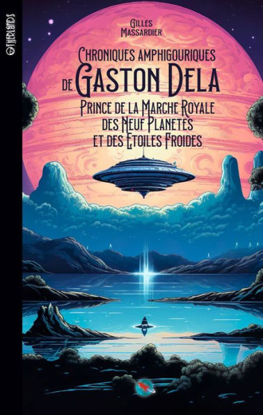 Chroniques amphigouriques de Gaston Dela: Prince de la marche royale des neuf planètes et des étoiles froides