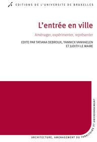 Title: L'entrée en ville: Aménager, expérimenter, représenter, Author: Tatiana Debroux