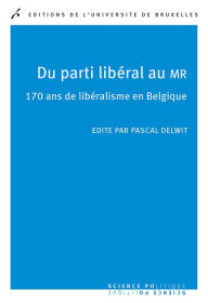 Title: Du parti libéral au MR: 170 ans de libéralisme en Belgique, Author: Pascal Delwit