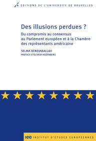 Title: Des illusions perdues ?: Du compromis au consensus au Parlement européen et à la Chambre des représentants américaine, Author: Selma Bendjaballah