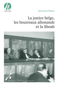 Title: La justice belge, les bourreaux allemands et la Shoah: Essai, Author: Marie-Anne Weisers