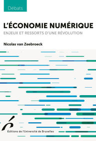 Title: L'économie numérique: Enjeux et ressorts d'une révolution, Author: Nicolas van Zeebroeck