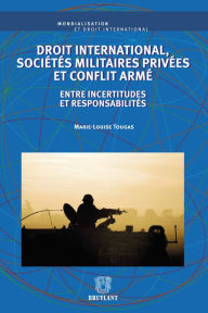 Title: Droit international, sociétés militaires privées et conflit armé: Entre incertitudes et responsabilités, Author: Marie-Louise Tougas