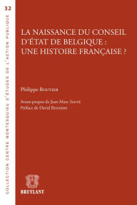 Title: La naissance du Conseil d'État de Belgique : une histoire française ?, Author: Philippe Bouvier