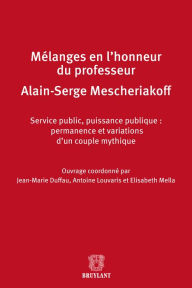 Title: Mélanges en l'honneur de Monsieur le professeur Alain-Serge Mescheriakoff: Service public, Puissance publique : permanence et variations d'un couple mythique, Author: Jean-Marie Duffau