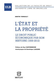 Title: L'État et la propriété: Permanences et mutations du droit public économique en Belgique de 1830 à 2011, Author: Dimitri Yernault