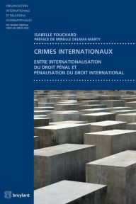 Title: Crimes internationaux: Entre internationalisation du droit pénal et pénalisation du droit international, Author: Isabelle Fouchard