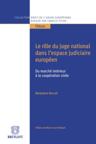 Title: Le rôle du juge national dans l'espace judiciaire européen, du marché intérieur à la coopération civile, Author: Marjolaine Roccati