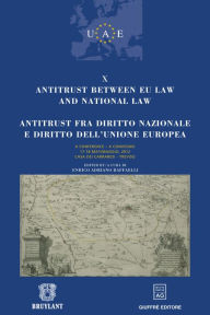 Title: Antitrust between EU law and national law / Antitrust fra diritto nazionale e diritto dell'Unione Europea: Xe conference, Author: Enrico Adriano Raffaelli