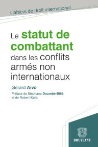 Title: Le statut de combattant dans les conflits armés non internationaux, Author: Gérard Aivo