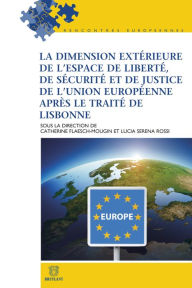 Title: La dimension extérieure de l'espace de liberté, de sécurité et de justice de l'Union européenne après le Traité de Lisbonne, Author: Catherine Flaesch-Mougin