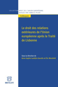 Title: Le droit des relations extérieures de l'Union européenne après le traité de Lisbonne, Author: Anne-Sophie Lamblin-Gourdin