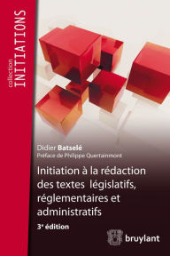 Title: Initiation à la rédaction des textes législatifs, réglementaires et administratifs, Author: Didier Batselé