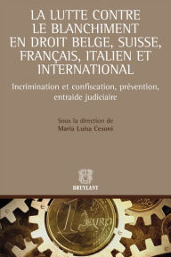 Title: La lutte contre le blanchiment en droit belge, suisse, français et italien: Incrimination et confiscation, prévention, entraide judiciaire, Author: Maria Luisa Cesoni