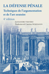 Title: La défense pénale: Techniques de l'argumentation et de l'art oratoire, Author: Alessandro Traversi