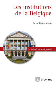 Title: Les institutions de la Belgique, Author: Marc Uyttendaele