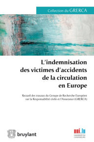 Title: L'indemnisation des victimes d'accidents de la circulation en Europe: Recueil des travaux du Groupe de Recherche Européen sur la Responsabilité civile et l'Assurance (GRERCA), Author: Bruylant
