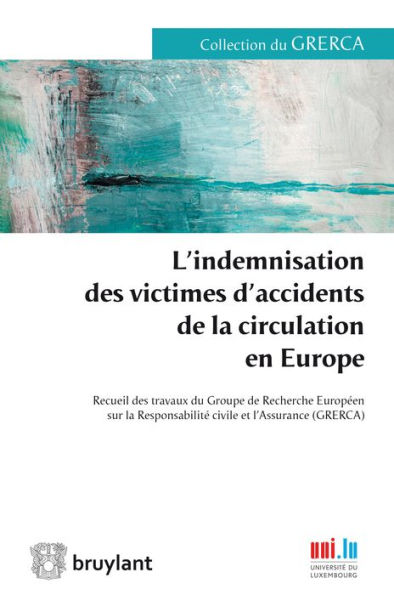 L'indemnisation des victimes d'accidents de la circulation en Europe: Recueil des travaux du Groupe de Recherche Européen sur la Responsabilité civile et l'Assurance (GRERCA)