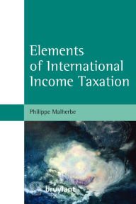 Title: Elements of International Income Taxation, Author: Philippe Malherbe