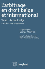 Title: L'arbitrage en droit belge et international: Tome I : Le droit belge, Author: Guy Keutgen