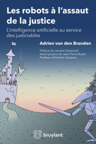 Title: Les robots à l'assaut de la justice: L'intelligence artificielle au service des justiciables, Author: Adrien van den Branden