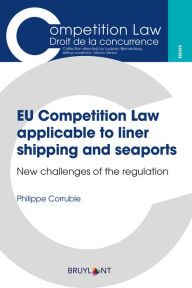 Title: EU Competition Law applicable to liner shipping and seaports: New challenges of the regulation, Author: Philippe Corruble