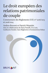 Title: Le droit européen des relations patrimoniales de couple: Commentaire des Règlements (UE) 2016/1103 et 2016/1104, Author: Andrea Bonomi