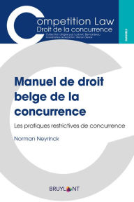 Title: Manuel de droit belge de la concurrence: Les pratiques restrictives de concurrence, Author: Norman Neyrinck