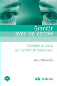 Title: Grandir avec un cancer : L'expérience vécue par l'enfant et l'adolescent, Author: Daniel Oppenheim