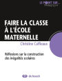 Faire la classe à l'école maternelle: Réflexions sur la construction des inégalités scolaires