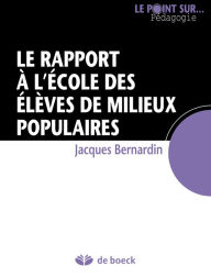 Title: Le rapport à l'école des élèves de milieux populaires: Guide pédagogique, Author: Jacques Bernardin