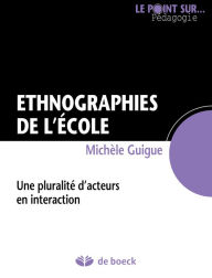 Title: Ethnographies de l'école: Une pluralité d'acteurs en interaction, Author: Michèle Guigue