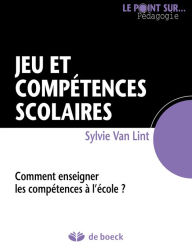 Title: Jeu et compétences scolaires: Comment enseigner les compétences à l'école ?, Author: Sylvie Van Lynt